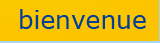 bienvenue